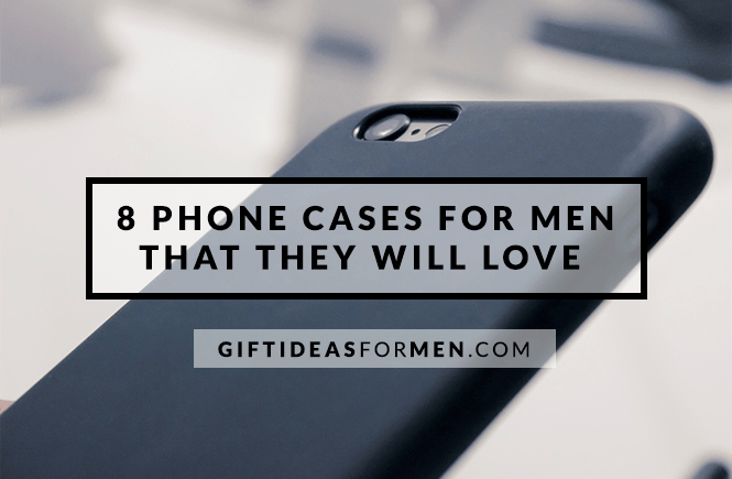 8 Phone Cases for Men That They Will Love